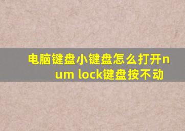 电脑键盘小键盘怎么打开num lock键盘按不动